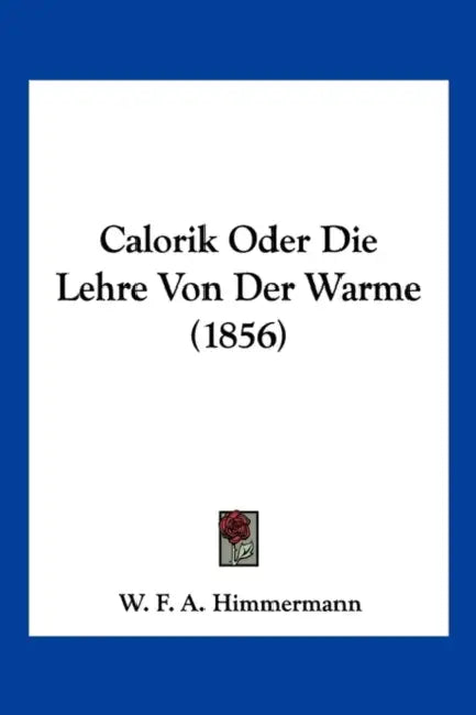 Calorik Oder Die Lehre Von Der Warme (1856) by W. F. a. Himmermann