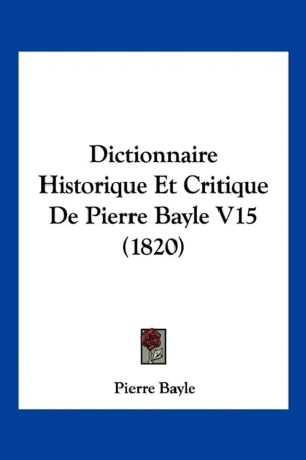 Dictionnaire Historique Et Critique De Pierre Bayle V15 (1820) by Pierre Bayle