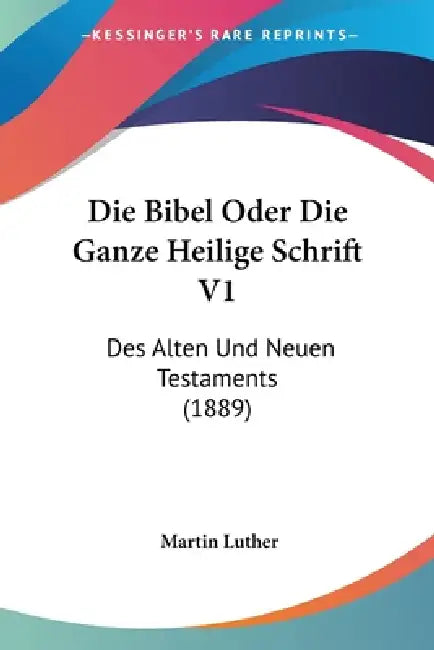 Die Bibel Oder Die Ganze Heilige Schrift V1: Des Alten Und Neuen Testaments (1889) by Martin Luther