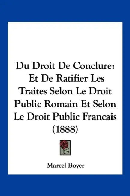 Du Droit de Conclure: Et de Ratifier Les Traites Selon Le Droit Public ...
