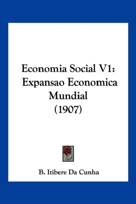 Economia Social V1: Expansao Economica Mundial (1907) by B. Itibere Da Cunha