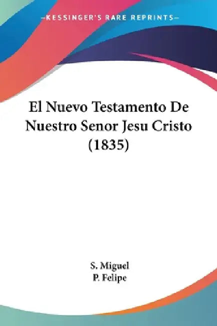 El Nuevo Testamento De Nuestro Senor Jesu Cristo (1835) by S. Miguel, P. Felipe