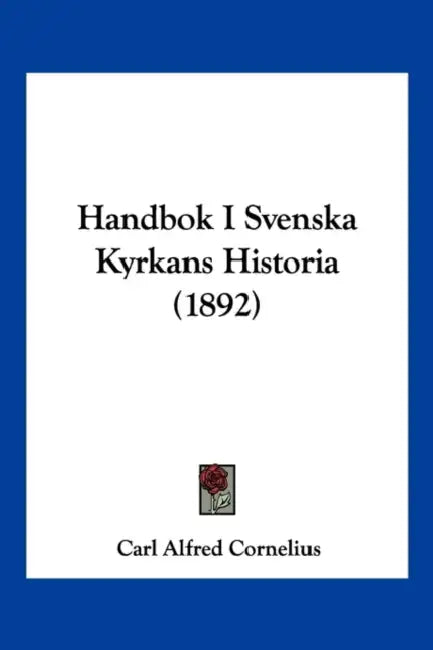 Handbok I Svenska Kyrkans Historia (1892) by Carl Alfred Cornelius