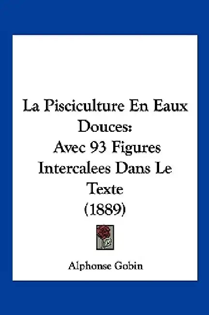 La Pisciculture En Eaux Douces: Avec 93 Figures Intercalees Dans Le Texte (1889) by Alphonse Gobin