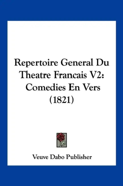 Repertoire General Du Theatre Francais V2: Comedies En Vers (1821) by Veuve Dabo Publisher
