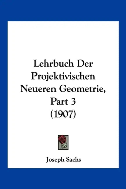 Lehrbuch Der Projektivischen Neueren Geometrie, Part 3 (1907) by Joseph Sachs