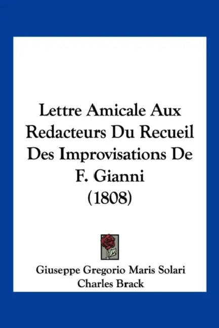 Lettre Amicale Aux Redacteurs Du Recueil Des Improvisations De F. Gianni (1808) by Giuseppe Gregorio Maris Solari, Charles Brack