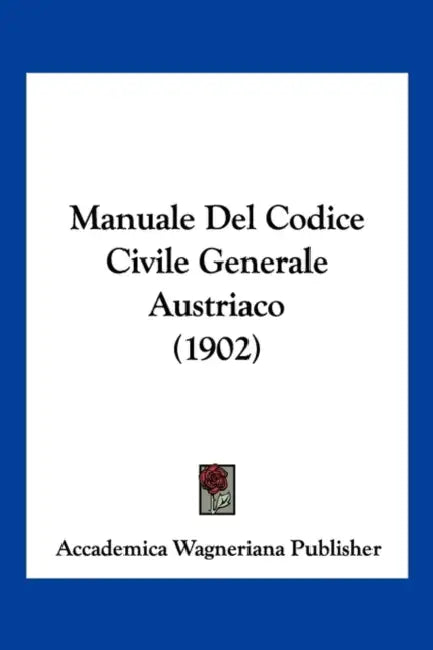 Manuale Del Codice Civile Generale Austriaco (1902) by Accademica Wagneriana Publisher