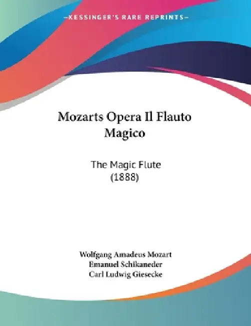Mozarts Opera Il Flauto Magico: The Magic Flute (1888) by Wolfgang Amadeus Mozart, Emanuel Schikaneder, Carl Ludwig Giesecke