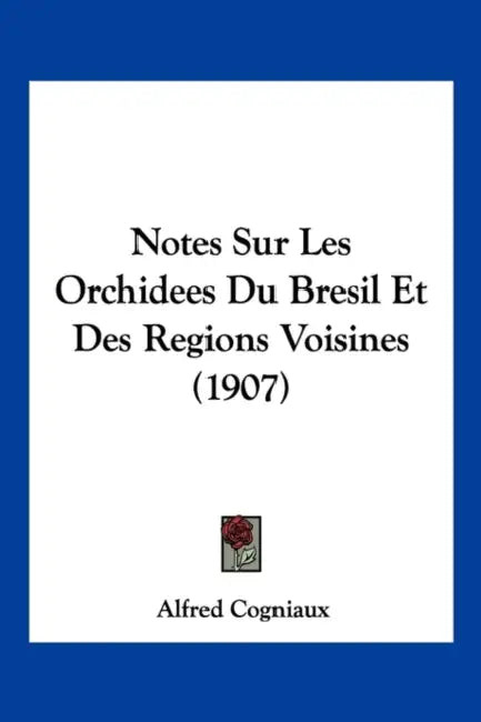 Notes Sur Les Orchidees Du Bresil Et Des Regions Voisines (1907) by Alfred Cogniaux