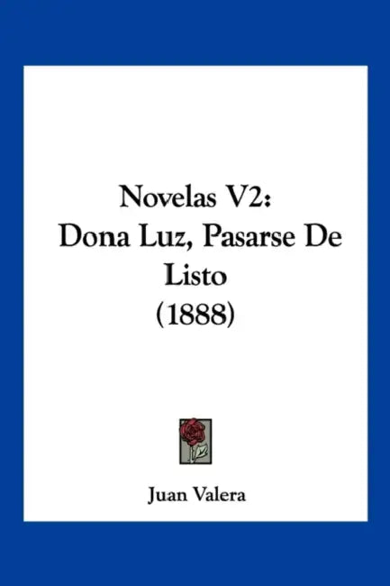 Novelas V2: Dona Luz, Pasarse De Listo (1888) by Juan Valera