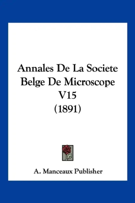 Annales De La Societe Belge De Microscope V15 (1891) by A Manceaux Publisher