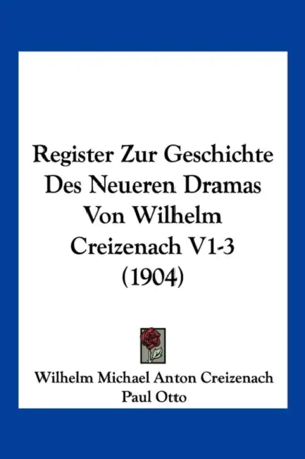 Register Zur Geschichte Des Neueren Dramas Von Wilhelm Creizenach V1-3 (1904) by Wilhelm Michael Anton Creizenach, Paul Otto