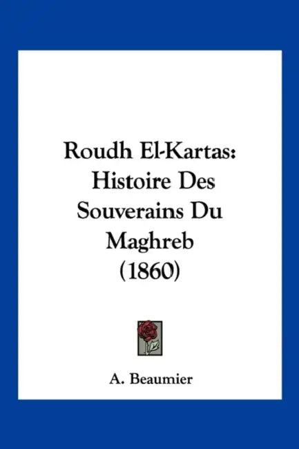 Roudh El-Kartas: Histoire Des Souverains Du Maghreb (1860) by A. Beaumier