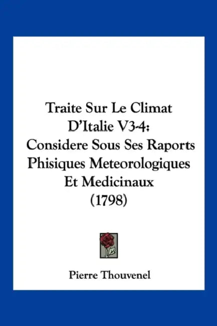 Traite Sur Le Climat D'Italie V3-4: Considere Sous Ses Raports Phisiques Meteorologiques Et Medicinaux (1798) by Pierre Thouvenel