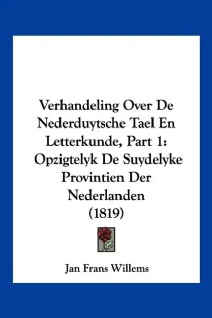 Verhandeling Over De Nederduytsche Tael En Letterkunde, Part 1: Opzigtelyk De Suydelyke Provintien Der Nederlanden (1819) by Jan Frans Willems