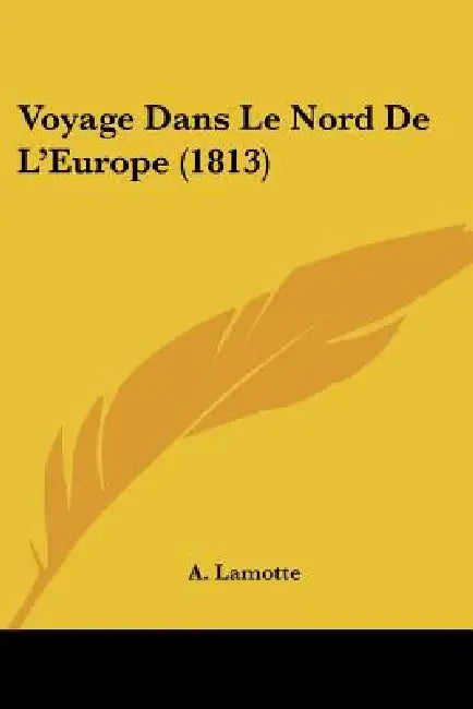 Voyage Dans Le Nord De L'Europe (1813) by A. Lamotte