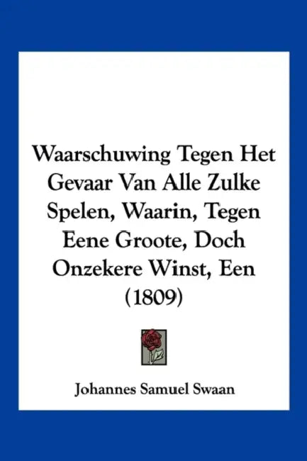 Waarschuwing Tegen Het Gevaar Van Alle Zulke Spelen, Waarin, Tegen Eene Groote, Doch Onzekere Winst, Een (1809) by Johannes Samuel Swaan