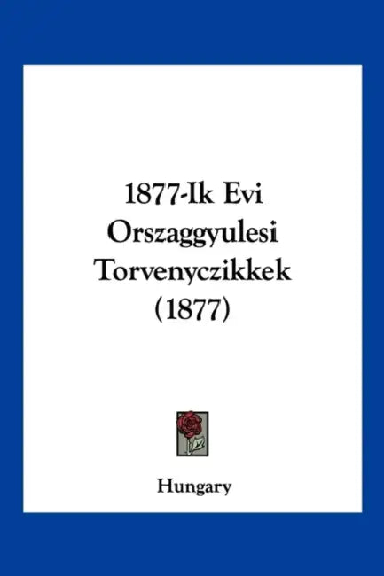 1877-Ik Evi Orszaggyulesi Torvenyczikkek (1877) by Hungary