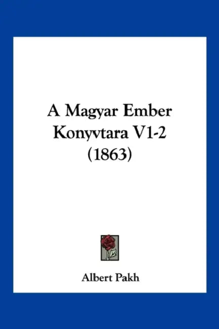 A Magyar Ember Konyvtara V1-2 (1863) by Albert Pakh