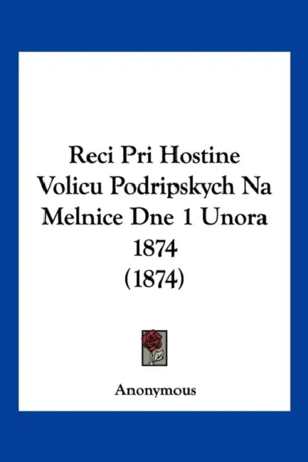 Reci Pri Hostine Volicu Podripskych Na Melnice Dne 1 Unora 1874 (1874) by Anonymous