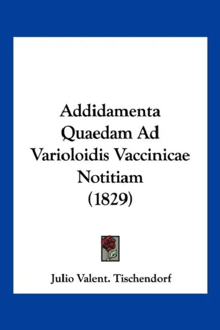 Addidamenta Quaedam Ad Varioloidis Vaccinicae Notitiam (1829) by Julio Valent Tischendorf