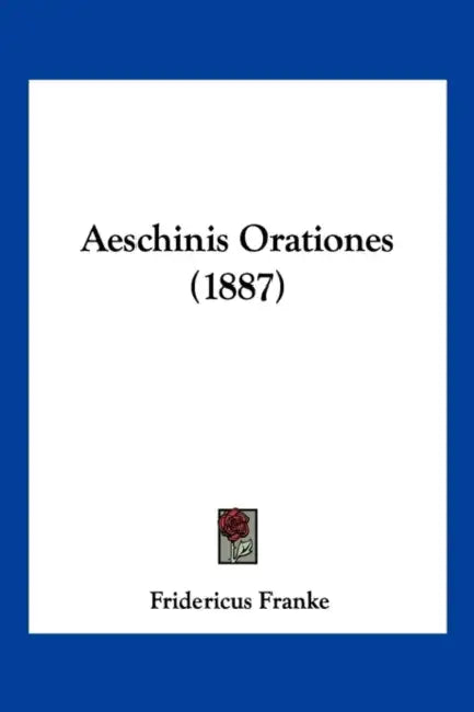 Aeschinis Orationes (1887) by Fridericus Franke