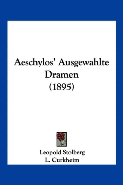 Aeschylos' Ausgewahlte Dramen (1895) by Leopold Stolberg, L. Curkheim
