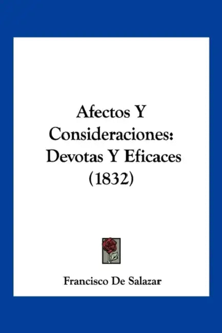 Afectos Y Consideraciones: Devotas Y Eficaces (1832) by Francisco De Salazar