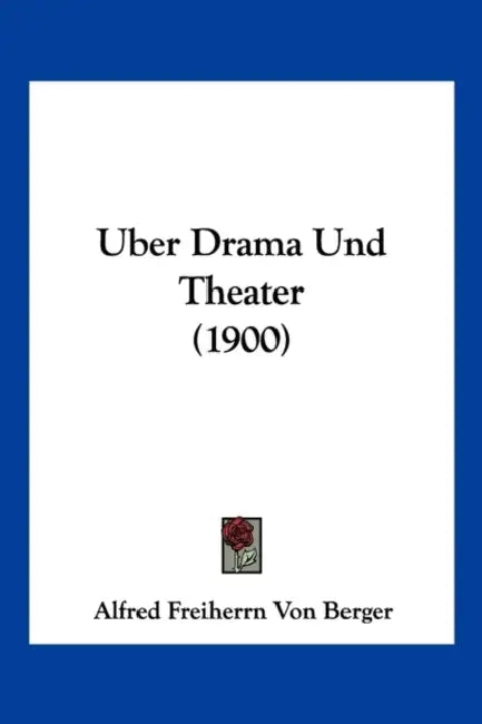 Uber Drama Und Theater (1900) by Alfred Freiherrn Von Berger