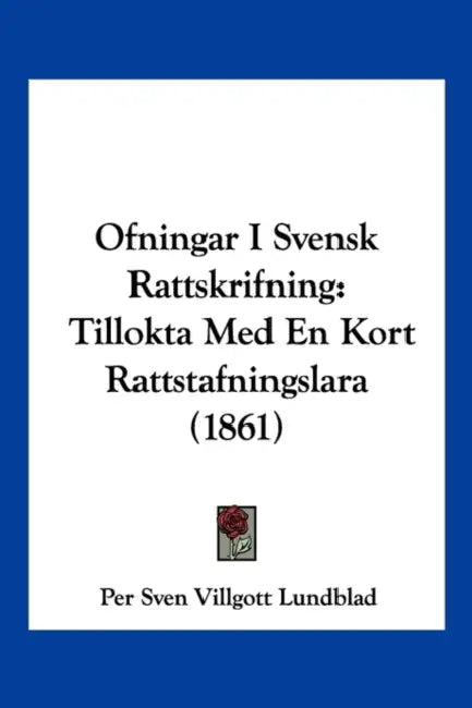 Ofningar I Svensk Rattskrifning: Tillokta Med En Kort Rattstafningslara (1861) by Per Sven Villgott Lundblad