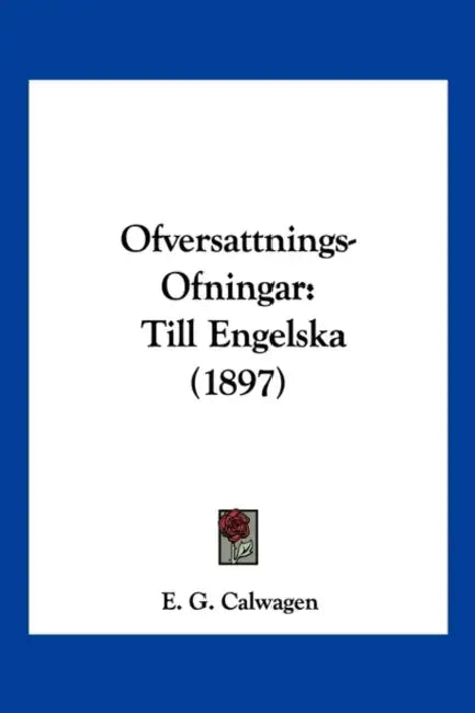 Ofversattnings-Ofningar: Till Engelska (1897) by E. G. Calwagen