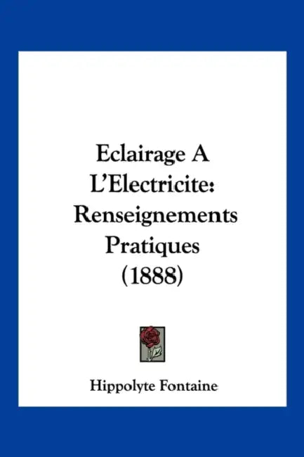 Eclairage A L'Electricite: Renseignements Pratiques (1888) by Hippolyte Fontaine