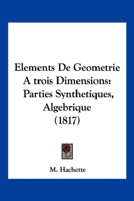 Elements De Geometrie A trois Dimensions: Parties Synthetiques, Algebrique (1817) by M Hachette