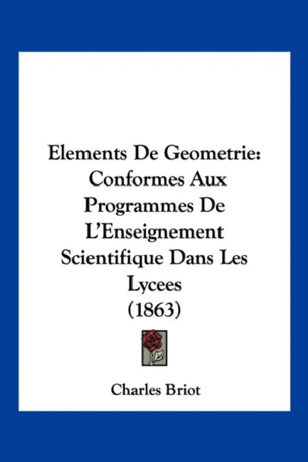Elements De Geometrie: Conformes Aux Programmes De L'Enseignement Scientifique Dans Les Lycees (1863) by Charles Briot