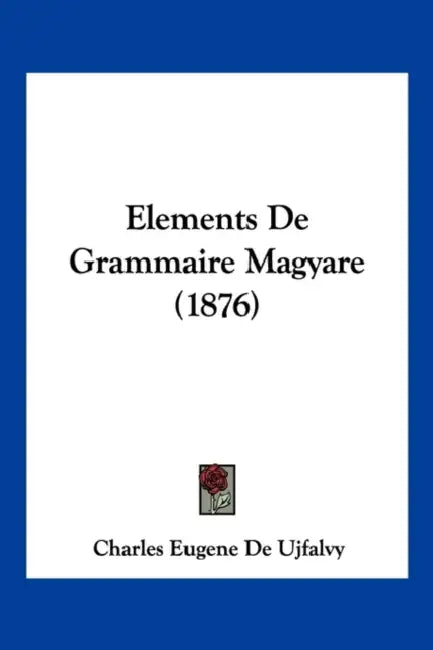 Elements De Grammaire Magyare (1876) by Charles Eugene De Ujfalvy