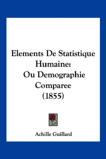 Elements De Statistique Humaine: Ou Demographie Comparee (1855) by Achille Guillard