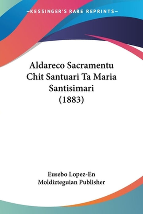 Aldareco Sacramentu Chit Santuari Ta Maria Santisimari (1883) by Eusebo Lopez-En Moldizteguian Publisher,