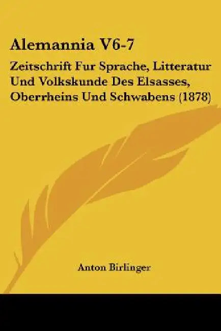 Alemannia V6-7: Zeitschrift Fur Sprache, Litteratur Und Volkskunde Des Elsasses, Oberrheins Und Schwabens (1878) by Anton Birlinger