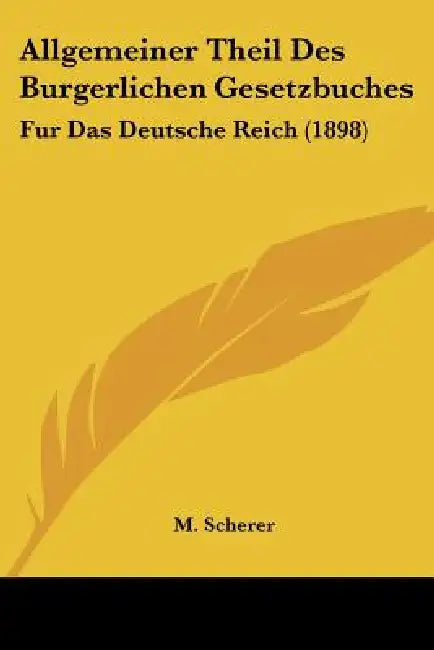 Allgemeiner Theil Des Burgerlichen Gesetzbuches: Fur Das Deutsche Reich (1898) by M. Scherer