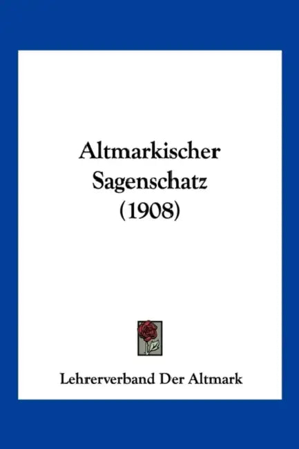 Altmarkischer Sagenschatz (1908) by Lehrerverband Der Altmark