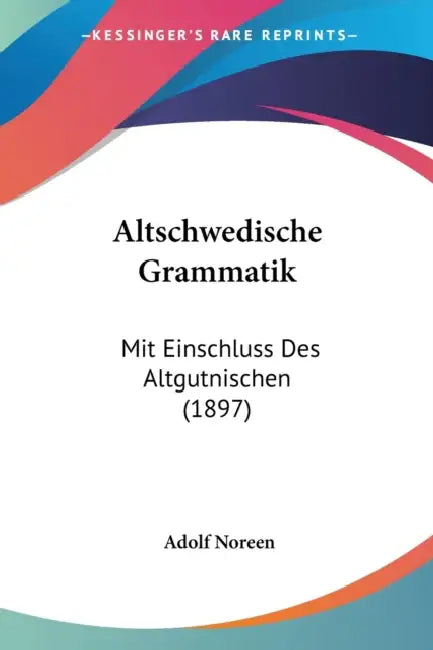 Altschwedische Grammatik: Mit Einschluss Des Altgutnischen (1897) by Adolf Noreen