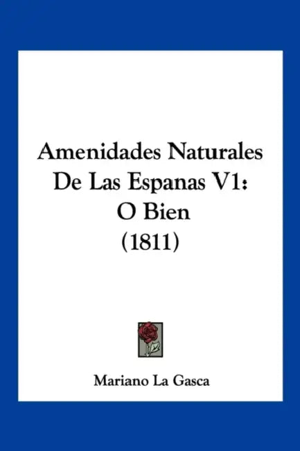Amenidades Naturales De Las Espanas V1: O Bien (1811) by Mariano La Gasca