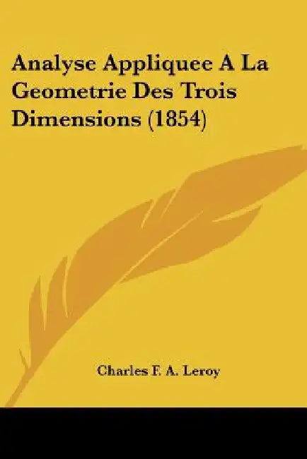 Analyse Appliquee A La Geometrie Des Trois Dimensions (1854) by Charles F. a. Leroy