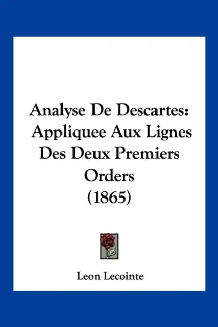 Analyse De Descartes: Appliquee Aux Lignes Des Deux Premiers Orders (1865) by Leon Lecointe