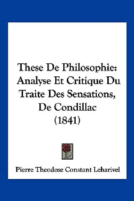 These De Philosophie: Analyse Et Critique Du Traite Des Sensations, De Condillac (1841) by Pierre Theodose Constant Leharivel