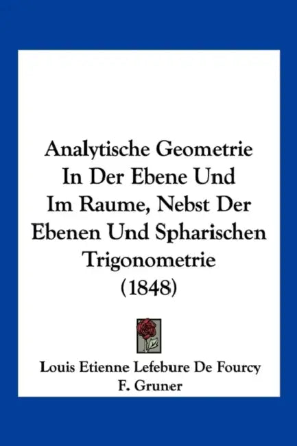 Analytische Geometrie In Der Ebene Und Im Raume, Nebst Der Ebenen Und Spharischen Trigonometrie (1848) by Louis Etienne Lefebure De Fourcy, F. Gruner