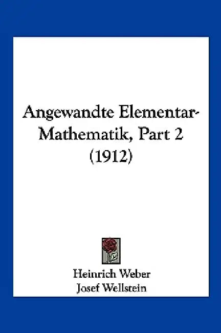 Angewandte Elementar-Mathematik, Part 2 (1912) by Heinrich Weber, Josef Wellstein, Julius Bauschinger