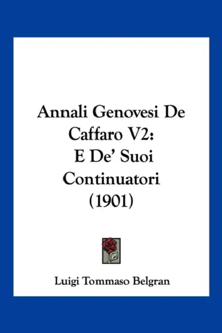 Annali Genovesi De Caffaro V2: E De' Suoi Continuatori (1901) by Luigi Tommaso Belgran