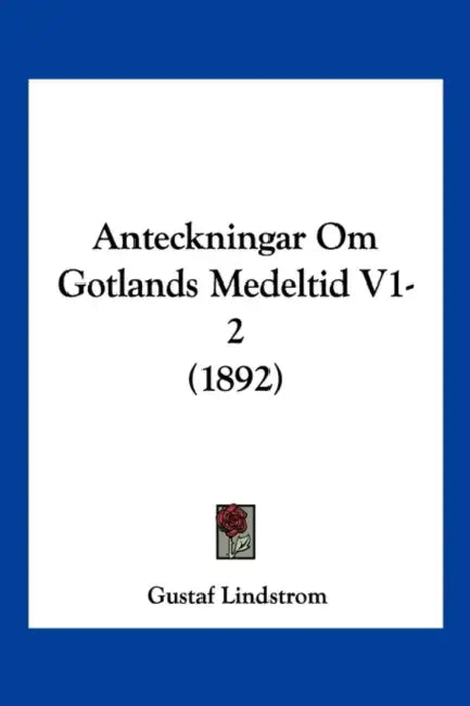 Anteckningar Om Gotlands Medeltid V1-2 (1892) by Gustaf Lindstrom